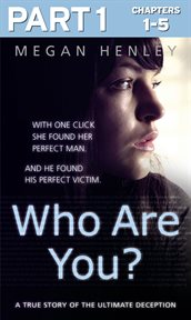Who are you? : with one click she found her perfect man, and he found his perfect victim ; a true story of the ultimate deception. Part 1 cover image