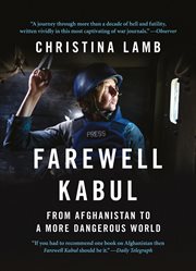 Farewell Kabul : from Afghanistan to a more dangerous world cover image