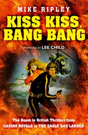 Kiss kiss, bang bang: the boom in british thrillers from casino royale to the eagle has landed cover image