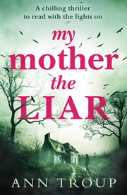 My mother, the liar : a chilling thriller to read with the lights on cover image