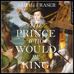 The Prince who would be king : the life and death of Henry Stuart cover image