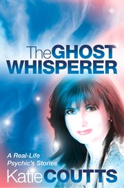 The Ghost Whisperer: A Real-Life Psychic's Stories : A Real cover image