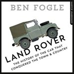Land Rover : the story of the car that conquered the world cover image