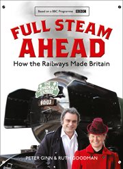 Full Steam Ahead: How the Railways Made Britain : How the Railways Made Britain cover image