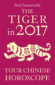 The Tiger in 2017: Your Chinese Horoscope : Your Chinese Horoscope cover image