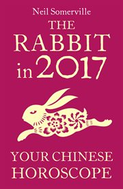 The rabbit in 2017 : your Chinese horoscope cover image