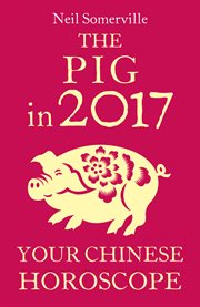 The Pig in 2017: Your Chinese Horoscope : Your Chinese Horoscope cover image