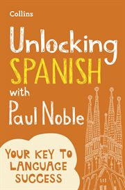 Unlocking Spanish with Paul Noble : your key to language success cover image