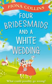 Four bridesmaids and a white wedding : what could possibly go wrong? cover image