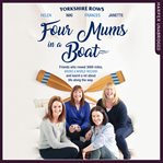 Four Mums in a Boat : Friends who rowed 3000 miles, broke a world record and learnt a lot about life along the way cover image