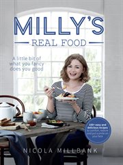 Milly's Real Food: 100+ easy and delicious recipes to comfort, restore and put a smile on your face : 100+ easy and delicious recipes to comfort, restore and put a smile on your face cover image