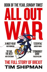 All Out War: The Full Story of How Brexit Sank Britain's Political Class : The Full Story of How Brexit Sank Britain's Political Class cover image