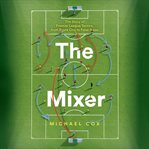 The mixer : the story of premier league tactics, from route one to false nines cover image