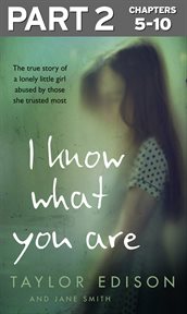 I Know What You Are : Part 2 of 3 : The true story of a lonely little girl abused by those she trusted most cover image