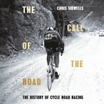 The call of the road : a complete history of cycle road racing cover image