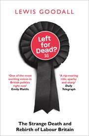 Left for dead? : the strange death and rebirth of Labour Britain cover image