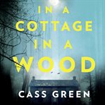 In a cottage in a wood : the gripping new psychological thriller from the bestselling author of The Woman next door cover image