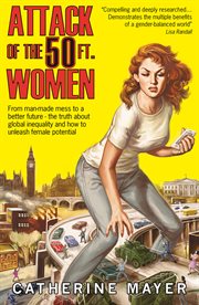 Attack of the 50 Ft. Women : From man-made mess to a better future – the truth about global inequality and how to unleash female cover image