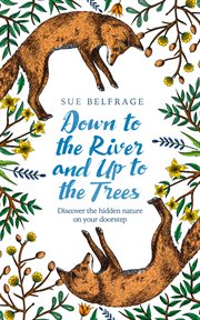 Down to the river and up to the trees : discover the hidden nature on your doorstep cover image