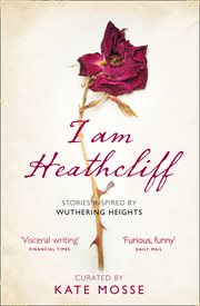I am Heathcliff : stories inspired by Wuthering Heights cover image