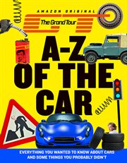 The Grand Tour A : Z of the Car. Everything you wanted to know about cars and some things you proba cover image