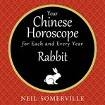 Your Chinese horoscope for each and every year : Rabbit cover image