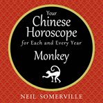 Your Chinese horoscope for each and every year : Monkey cover image