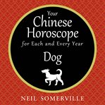 Your Chinese horoscope for each and every year : Dog cover image