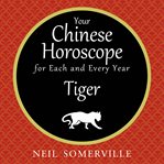 Your Chinese horoscope for each and every year : Tiger cover image