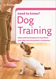 Dog training : all the ideas and techniques you need to transform your dog into a well-behaved, sociable companion cover image