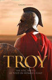 Troy : the epic battle as told in Homer's Iliad cover image