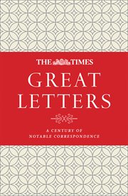 The Times Great Letters: A century of notable correspondence : A century of notable correspondence cover image