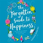 The forgotten guide to happiness : you can lose your memory, but you never forget how to love cover image