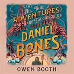 The All True Adventures (and Rare Education) of the Daredevil Daniel Bones cover image