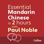 Collins essential Mandarin Chinese in 2 hours with Paul Noble : your key to language success with the bestselling language coach cover image