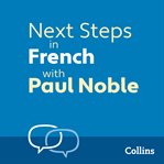 Next steps in French with Paul Noble : complete course : French made easy with your bestselling personal language coach cover image