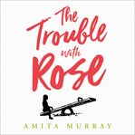The Trouble with Rose cover image