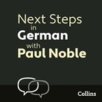 Next Steps in German with Paul Noble : Complete Course, German Made Easy with Your Bestselling Language Coach cover image