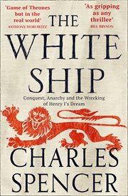 The White Ship : conquest, anarchy and the wrecking of Henry I's dream cover image