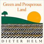 Green and prosperous land : a blueprint for rescuing the British countryside cover image