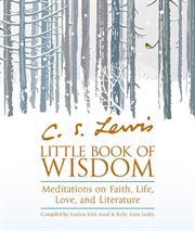 C.S. Lewis' Little book of wisdom : meditations on faith, life, love and literature cover image