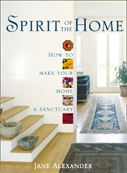 Spirit of the Home: How to make your home a sanctuary : How to make your home a sanctuary cover image