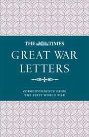 The Times Great War Letters: Correspondence during the First World War : Correspondence during the First World War cover image