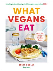 What Vegans Eat: A cookbook for everyone with over 100 delicious recipes. Recommended by Veganuary : A cookbook for everyone with over 100 delicious recipes. Recommended by Veganuary cover image