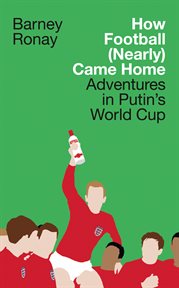 How Football (Nearly) Came Home: Adventures in Putin's World Cup : Adventures in Putin's World Cup cover image