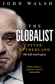 The globalist : Peter Sutherland : his life and legacy cover image