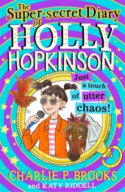 The Super-Secret Diary of Holly Hopkinson: Just a Touch of Utter Chaos cover image