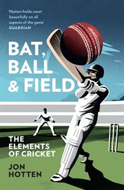 The Elements of Cricket : An Illustrated Guide to Bat, Ball and Field cover image