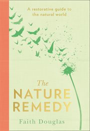 The Nature Remedy: A restorative guide to the natural world : A restorative guide to the natural world cover image