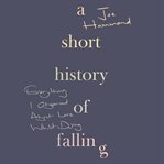 A Short History of Falling : Everything I Observed About Love Whilst Dying cover image
